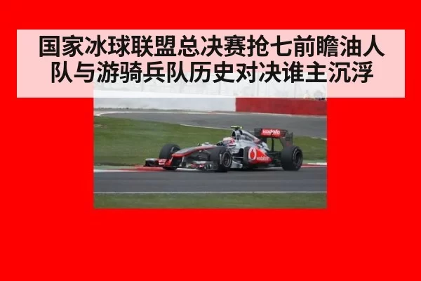 国家冰球联盟总决赛抢七前瞻油人队与游骑兵队历史对决谁主沉浮